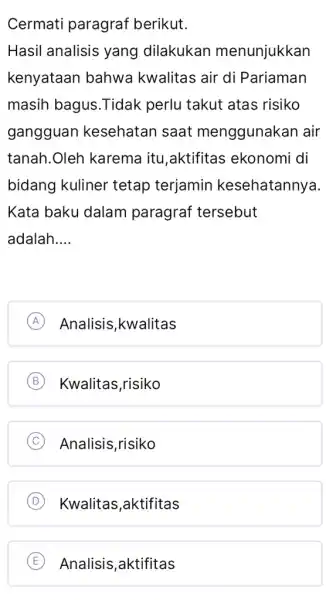 Cermati paragraf berikut. Hasil analisis yang dilakukan menunjukkan kenyataan bahwa kwalitas air di Pariaman masih bagus .Tidak perlu takut atas risiko gangguan kesehatan saat