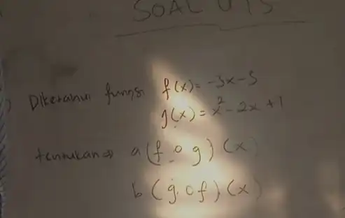 Diketahui fungs: f(x)=-3 x-5 [ f(x)=x^2-2 x+1 ] tentukan Rightarrow a (f circ g)(x) [ ( b. )(g circ f)(x) ]