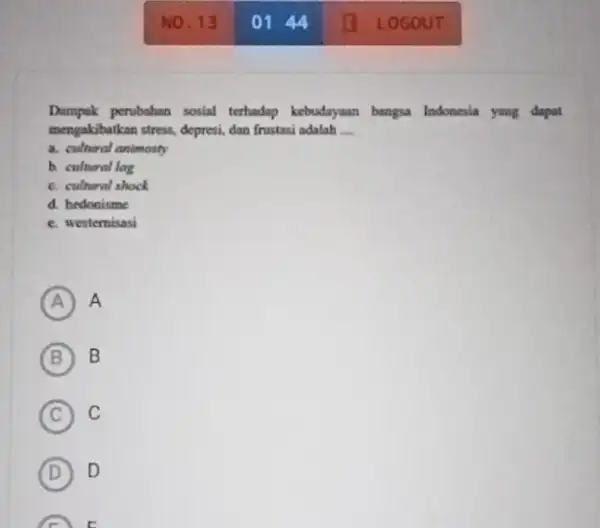 Dumpak perubahan sosial terhadap kebudayaan bangsa Indonesia yang dapat mengakibatkan stress, depresi, dan frustasi adalah __ a. cultural animosty b. culnmal lag c. cultural