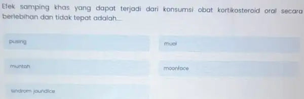 Efek samping khas yang dapat terjadi dari konsumsi obat kortikosteroid oral secara berlebihan dan tidak tepat adalah __ pusing mual muntah moonface sindrom joundice