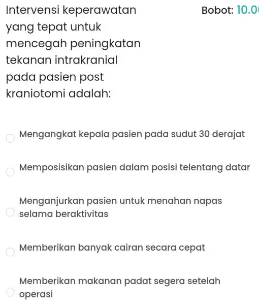 Intervensi keperawatan yang tepat untuk mencegah peningkatan tekanan intrakranial pada pasien post kraniotomi adalah: Mengangkat kepala pasien pada sudut 30 derajat Memposisik an pasien