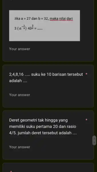 Jika a=27 dan b=32 , maka nilai dari 3(a^-(1)/(3))cdot 4b^(2)/(5)= __ __ 2,4,8,16 __ suku ke 10 barisan tersebut adalah __ __ Deret geometri