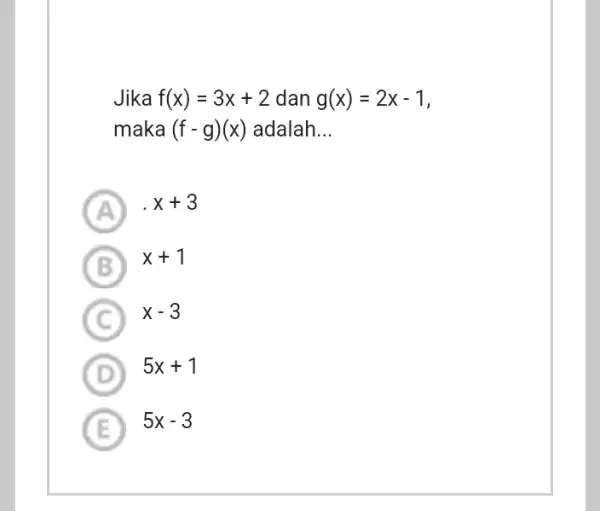 Jika f(x)=3x+2 dan g(x)=2x-1 maka (f-g)(x) adalah __ A x+3 B x + 1 C x-3 D 5x+1 E 5x-3