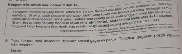 Kutipan teks untuk soal nomor 9 dan 10. melebar, dan letaknya Tonggeret memiliki panjang badan antara 0,8-6,5 cm. Bentuk kepalanya pendeandang tonggeret dilengkapi sayap