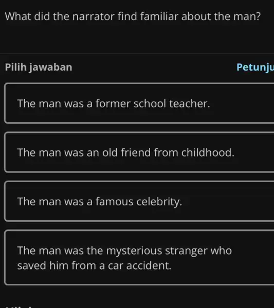 What did the narrator find familiar about the man? Pilih jawaban The man was a former school teacher. The man was an old friend