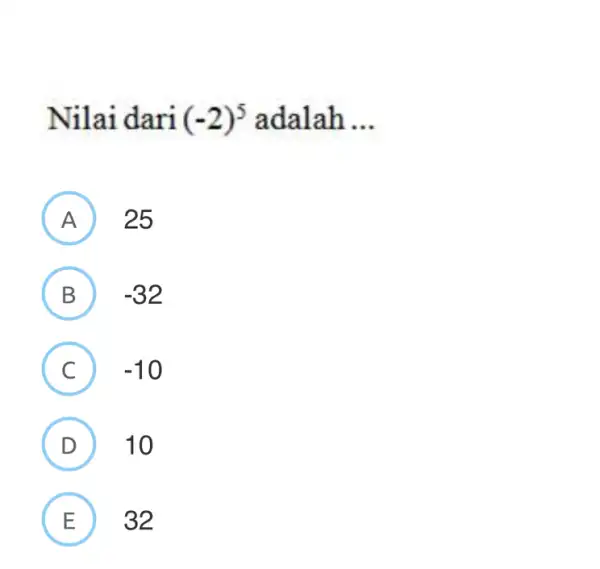 Nilai dari (-2)^5 adalah __ A 25 A B ) -32 C -10 C D 10 D E 32