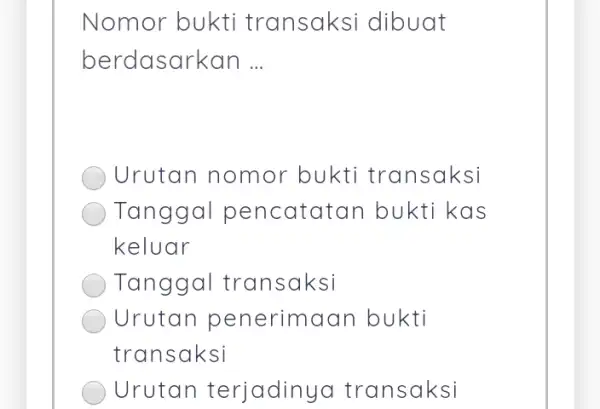 Nomor bukti transaksi dibuat berdasarkan __ Urutan nomor bukti transaksi Tanggal pencatatan bukti kas keluar Tanggal transaksi Urutan penerimaan bukti transaksi Urutan terjadinya transaksi