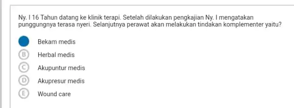 Ny. 116 Tahun datang ke klinik terapi. Setelah dilakukan pengkajian Ny. I mengatakan punggungnya terasa nyeri Selanjutnya perawat akan melakukan tindakan komplementer yaitu? Bekam