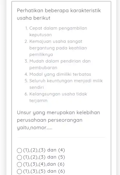 Perhatikan beberapa karakteristik usaha berikut 1. Cepat dalam pengambilan keputusan 2 . Kemajuar usaha sangat bergantung pada keahlian pemiliknya 3. Mudah dalam pendirian dan