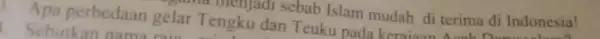 Sama menjadi sebab Islam mudah di terima di Indonesia! 1. Apa perbedaan gelar Tengku dan Teuku pada keraiaan terima di Indonesia Sebutkan nama rain