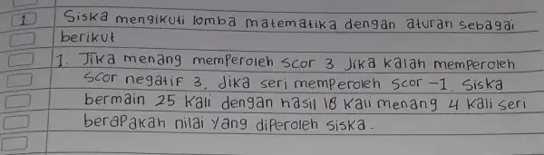 square Siska mengikuti lomba matematika dengan aturan Sebagai berikut square square Jika menang memperoleh scor 3 jika kalah memperoleh Scor negatif 3. dika seri