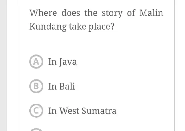 Where does the story of Malin Kundang take place? A In Java B In Bali C In West Sumatra