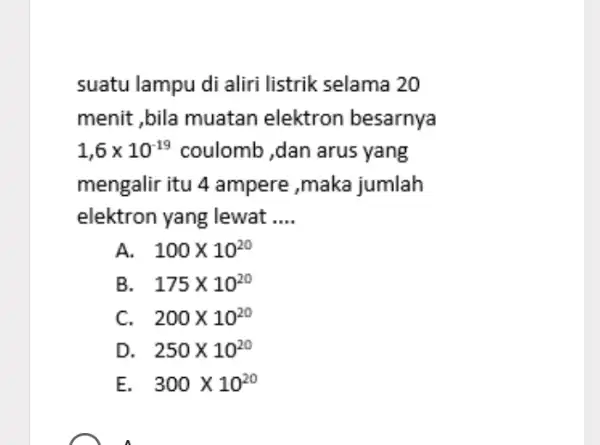 suatu lampu di aliri listrik selama 20 menit ,bila muatan elektron besarnya 1,6times 10^-19 coulomb ,dan arus yang mengalir itu 4 ampere ,maka jumlah