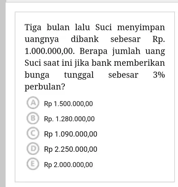 Tiga bulan lalu Suci menyimpan uangnya dibank sebesar Rp. 1.000.000,00 . Berapa jumlah uang Suci saat ini jika bank memberikan bunga tunggal sebesar 3%