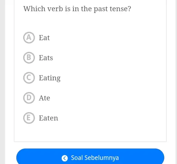 Which verb is in the past tense? A Eat B Eats C Eating D Ate E Eaten