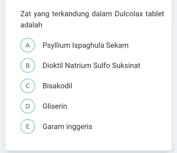 Zat yang terkandung dalam Dulcolax tablet adalah A Psyllium Ispaghula Sekam B ) Dioktil Natrium Sulfo Suksinat C ) Bisakodil D ) Gliserin E