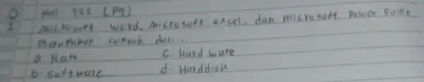 (0) Hal 122 (Pg) 1. Mictosott word, Microsoft excel, dan microsoft power Point marukah contoh dati... a. Ram c. Hard ware b. Software d.