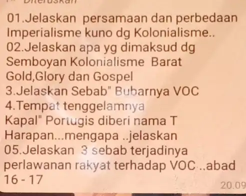 01.Jelaskan persamaan dan perbedaan Imperialisme kuno dg Kolonialisme __ 02.Jelaskan apa yg dimaksud dg Semboyan Kolonialisme Barat Gold,Glory dan Gospel 3.Jelaskan Sebab "Bubarnya VOC