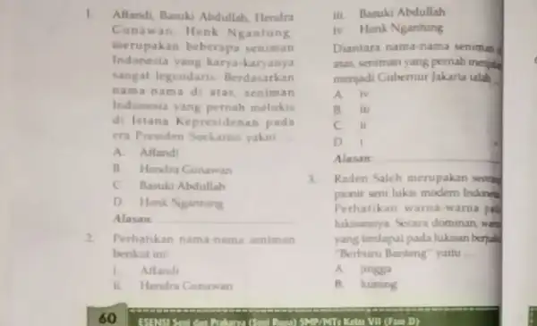 1 Affandi, Basuki Abdullah, Hendra Canawan. Henk Ngantung merupakan beberapa seniman Indonesia yang karya karyanya sangat legendaris. Berdasarkan nama nama di atas seniman Indonesia