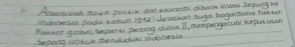 1. Aoaisisiah motif politik dan ekonomi dibalik invasi Jepang ke indonesia pada tahun 1942! Jelaskan juga bagaimana FaktorFaktor global, seperti perang dunia II, mempengaruhi