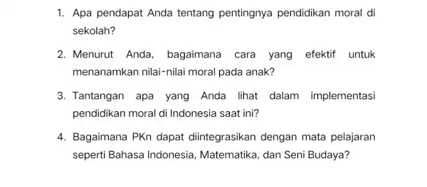 1. Apa pendapat Anda tentang pentingnya pendidikan moral di sekolah? 2. Menurut Anda bagaimana cara yang efektif untuk menanamkan nilai -nilai moral pada anak?