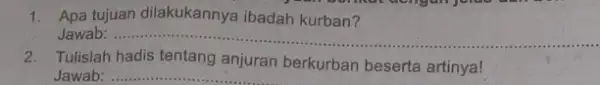 1. Apa tujuan dilakukannya ibadah kurban? Jawab: __ Tulislah hadis tentang anjuran __ __