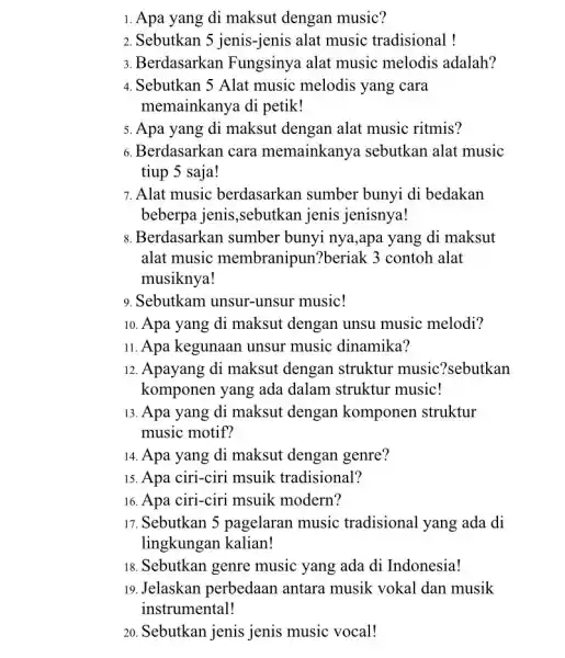 1. Apa yang di maksut dengan music? 2. Sebutkan 5 jenis-jenis alat music tradisional! 3. Berdasarkan Fungsinya alat music melodis adalah? 4. Sebutkan 5