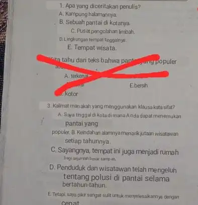 1. Apa yang diceritakan penulis? A. Kampung halamannya B. Sebuah pantai di kotanya. C. Pusat pengolahan limbah. D.Lingkungan tempat tinggalnya. E. Tempat wisata. C.