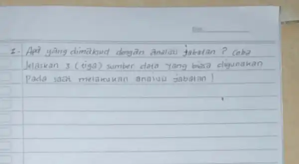 1. Apa yang dimaksud dengan analisis jabatan? coba Jelaskan 3 (tiga) sumber data yang biasa digunakan Pada saat melakukan analus jabatan!