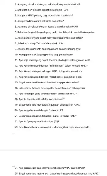 1. Apa yang dimaksud dengan hak atas kekayaan intelektual? 2. Sebutkan dan jelaskan empat jenis utama HAKI. 3. Mengapa HAKI penting bagi inovasi dan