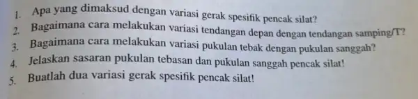 1. Apa yang dimaksud dengan variasi gerak spesifik pencak silat? 2. Bagaimana cara melakukan variasi tendangan depan dengan tendangan samping/T? 3. Bagaimana cara melakukan