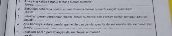 1. Apa yang kalian ketahui tentang literasi numerik? Jawab: __ 2. Sebutkan beberapa contoh situas di mana literasi numerik sangat diperlukan! Jawab: __ Jelaskan