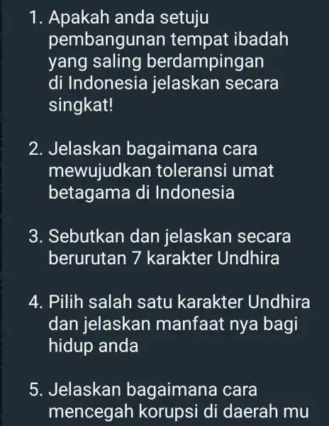 1. Apakah anda setuju pembangunan tempat ibadah yang saling berdampingan di Indonesia jelaskan secara singkat! 2. Jelaskan bagaimana cara me wujudkan toleransi umat betag