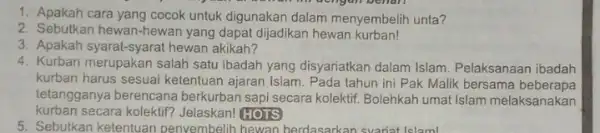 1. Apakah cara yang cocok untuk digunakan dalam menyembelih unta? 2. Sebutkan hewan-hewan yang dapat dijadikan hewan kurban! 3. Apakah syarat-syarat hewan akikah? 4.