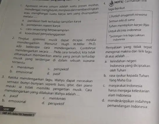 1. Apresiasi secara umum adalah suatu proses melihat, mendengar,menghayati,menjiwai Janmembandingkan atau menghargai suatu karya seni yang disampaikan melalui __ a. penilaian baikterhadap tampilan karya