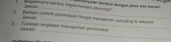 1. Bagaimana bentuk implementasi planning? Jawab: portanyaan berikut dengan jelas dan benarl Berilah __ __ Jawab: 3. Tuliskan Jawab: __ - ..................