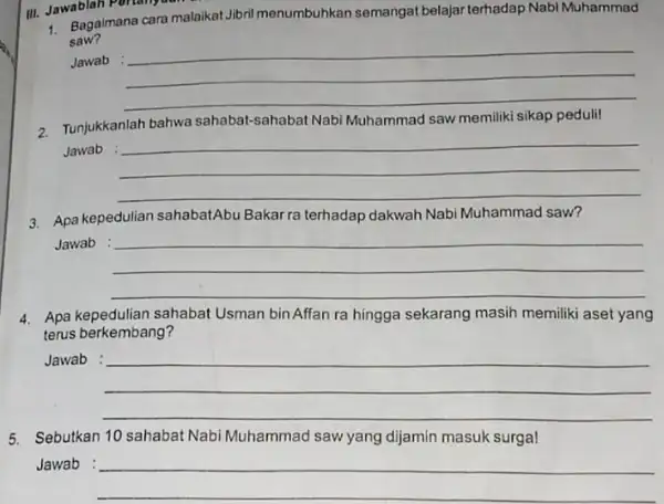 1. Bagaimana cara malaikat.Jibni menumbuhkan semangat belajar terhadap Nabi Muhammad saw? Jawab __ 2. Tunjukkanlah bahwa sahabat -sahabat Nabi Muhammad saw memiliki sikap peduli!