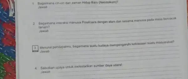 1. Bagaimana cin-cin darizaman Hidup Baru (Neozoikum)? Jawab __ Bagaimana interaksi manusia Praaksara dengan alam dan sesama manusia tanam? Jawab __ Menurut Jawab __