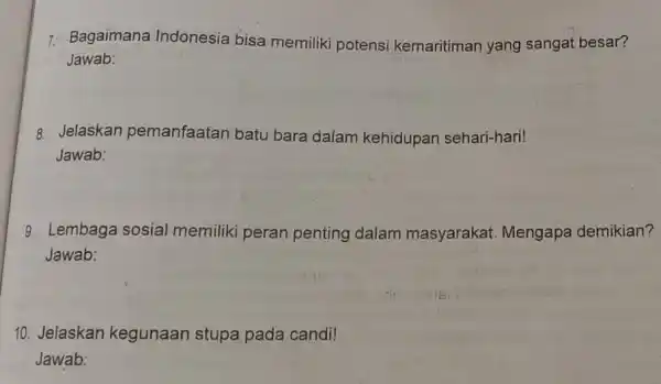 1. Bagaimana Indonesia bisa memiliki potensi kemaritiman yang sangat besar? Jawab: 8. Jelaskan pemanfaatan batu bara dalam kehidupan sehari-hari! Jawab: 9. Lembaga sosial memiliki