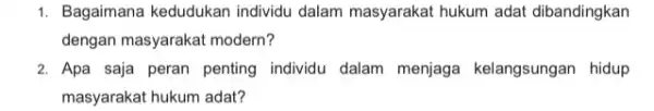 1. Bagaimana kedudukan individu dalam masyarakat hukum adat dibandingkan dengan masyarakat modern? 2. Apa saja peran penting individu dalam menjaga kelangsungan hidup masyarakat hukum