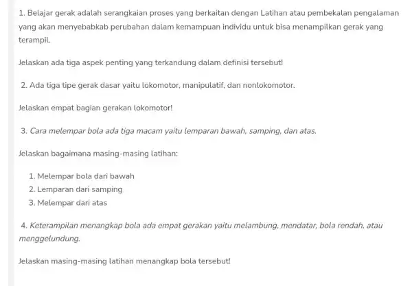 1. Belajar gerak adalah serangkaian proses yang berkaitan dengan Latihan atau pembekalan pengalaman yang akan menyebabkab perubahan dalam kemampuan individu untuk bisa menampilkan gerak