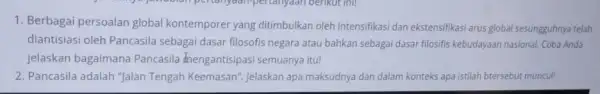 1. Berbagai persoalan global kontemporer yang ditimbulkan oleh intensifikasi dan ekstensifikasi arus global sesungguhnya telah diantisiasi oleh Pancasila sebagai dasar filosofis negara atau bahkan