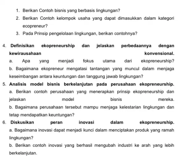 1. Berikan Contoh bisnis yang berbasis lingkungan? 2. Berikan Contoh kelompok usaha yang dapat dimasukkan dalam kategori ecopreneur? 3. Pada Prinsip pengelolaan lingkungan, berikan