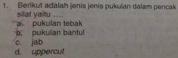 1. Berikut adalah jenis jenis pukulan dalam pencak silat yaitu __ pukulan tebak pukulan bantul c. jab d. uppercut