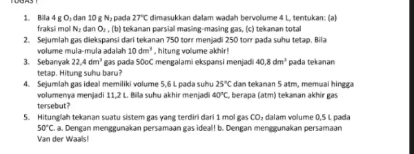 1. Bila 4g O_(2) dan 10 g N_(2) pada 27^circ C dimasukkan dalam wadah bervolume 4 L, tentukan: (a) fraksi mol N_(2) dan O_(2)