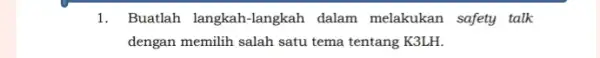 1. Buatlah langkah-langkah dalam melakukan safety talk dengan memilih salah satu tema tentang K3LH.