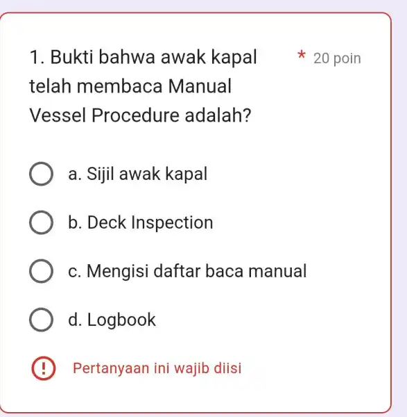 1. Bukti bahwa awak kapal telah membaca Manual Vessel Procedure adalah? a. Sijil awak kapal b. Deck Inspection c. Mengisi daftar baca manual d.