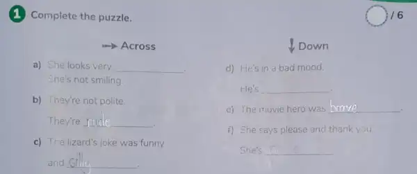 (1) Complete the puzzle. Across a) She looks very __ She's not smiling. b) They're not polite. They're __ c) The lizard's joke was