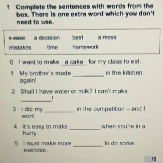 1 Complete the sentences with words from the box. There is one extra word which you don't need to use. a-cake a decision best