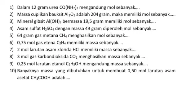 1) Dalam 12 gram urea CO(NH_(2))_(2) mengandung mol sebanyak __ 2) Massa cuplikan bauksit Al_(2)O_(3) adalah 204 gram, maka memiliki mol sebanyak 3) Mineral